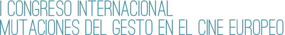 Primer congreso internacional "Mutaciones del gesto en el cine europeo"